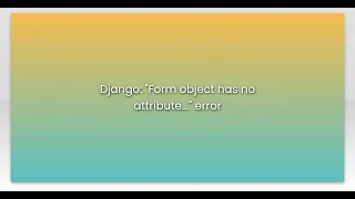 Django Form object has no attribute error