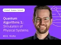 Quantum Algorithms Pt 1 Simulation of Physical Systems Will Kirby QGSS26