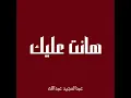 هانت عليك - عبدالمجيد عبدالله (بدون موسيقى)