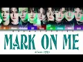 &TEAM (앤팀) - 'MARK ON ME' Lyrics (가사) || Color Coded Lyrics (Han/Rom/Eng)