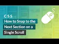CSS Tricks How to Snap to the Next Section on a Single Scroll Step by Step