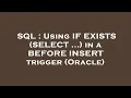 SQL Using IF EXISTS SELECT in a BEFORE INSERT trigger Oracle
