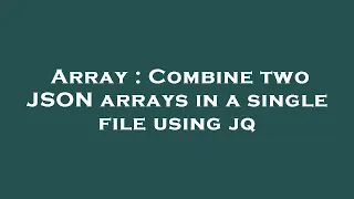 Array Combine Two JSON Arrays In A Single File Using Jq 