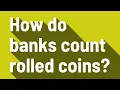 How do banks count rolled coins