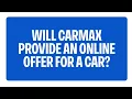 Will CarMax Provide An Online Offer for a Car CarMax FAQs