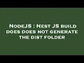 NodeJS Nest JS build does does not generate the dist folder