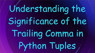 Understanding the Significance of the Trailing Comma in Python Tuples