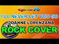 I'LL NEVER LET YOU GO JOANNE LORENZANA ROCK COVER