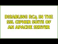 Disabling RC4 in the SSL cipher suite of an Apache server 5 Solutions