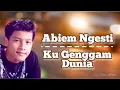Lagu Ku Genggam Dunia @Abiem Ngesti || Lirik