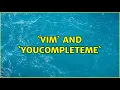 vim and YouCompleteMe