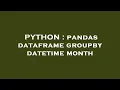 PYTHON pandas dataframe groupby datetime month