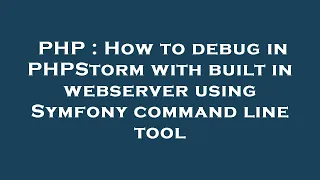 PHP How to debug in PHPStorm with built in webserver using Symfony command line tool