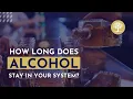 How Long Does Alcohol Stay in Your System Urine Blood Breath