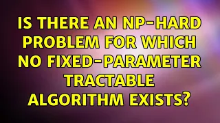 Is there an NP-hard problem for which no Fixed-Parameter Tractable algorithm exists