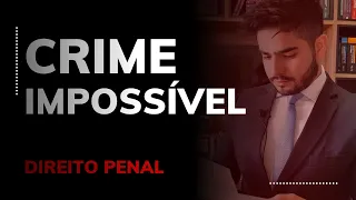 DIREITO PENAL - CRIME IMPOSSÍVEL