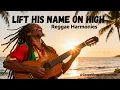 Lagu Lift His Name On High  | Reggae Harmonies