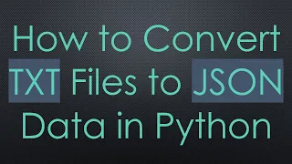 How to Convert TXT Files to JSON Data in Python