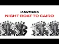 Lagu Madness - Night Boat To Cairo (Official Audio)