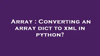 Array Converting an array dict to xml in python