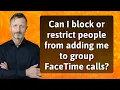 Can I block or restrict people from adding me to group FaceTime calls