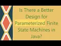 Is There a Better Design for Parameterized Finite State Machines in Java
