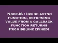 NodeJS Inside async function returning value from a callback function returns Promise undefined