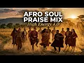 🎵 High Energy Afro Soul Praise Mix Vol 4| Gospel Music Praise and Worship | African Praise & Worship