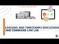 Logging and Timestamps Discussion and Command-Line Lab