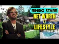 Ringo Starr Extraordinary Net Worth Lifestyle
