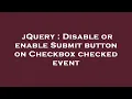 jQuery Disable or enable Submit button on Checkbox checked event