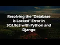 Resolving the Database is Locked Error in SQLite3 with Python and Django