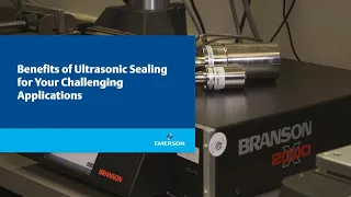 Benefits of Ultrasonic Sealing for Challenging Applications