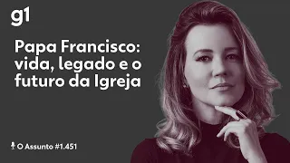 Papa Francisco: vida, legado e o futuro da Igreja | O Assunto