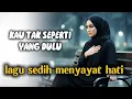 Lagu KAU TAK SEPERTI YANG DULU - Lagu Sedih Menyayat Hati (Official Lirik Video) | NH MUSIC