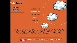 TUBEBWEE DN Elle Ke FT ROADMAHN JAY MWIZZY ZEZE MANGO ALUUH 