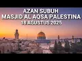 Download Lagu AZAN SUBUH MASJID AL AQSA PALESTINA | 18 AGUSTUS 2025