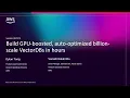 AWS re Invent 2025 - Build gpu-boosted auto-optimized billion-scale VectorDBs in hours ANT213