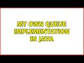 My own Queue Implementation in Java