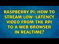 Raspberry Pi How to stream low-latency from the RPi to a web browser in realtime
