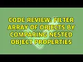 Code Review Filter array of objects by comparing nested object properties 2 Solutions
