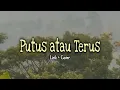 Download Lagu Putus atau Terus | coba tanyakan lagi pada hatimu (Lirik + Cover)