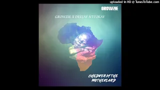 growzie presents x deejay ntu2kay children of the motherland