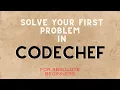 How to solve your first problem in CodeChef