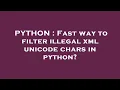PYTHON Fast way to filter illegal xml unicode chars in python