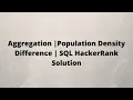 Aggregation Population Density Difference SQL HackerRank Solution