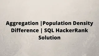 Aggregation Population Density Difference SQL HackerRank Solution