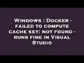 Windows Docker - failed to compute cache key not found