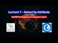 Lecture 7 - Select Features Using Attributes ArcGIS Pro Tutorial for Beginners