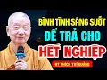 Lagu HỌC CÁCH BÌNH TĨNH SÁNG SUỐT ĐỂ TRẢ CHO HẾT NGHIỆP | HT  Thích Trí Quảng
